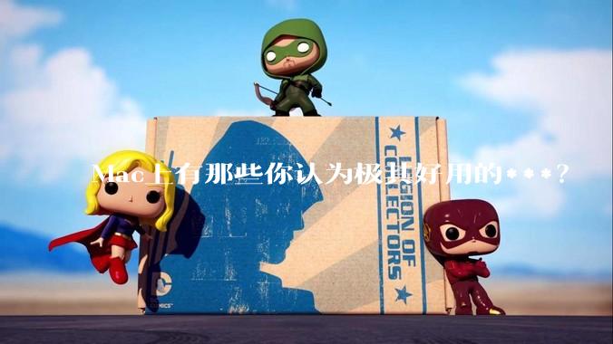 Mac上有那些你认为极其好用的***？
