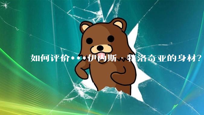 如何评价***伊内斯·特洛奇亚的身材？
