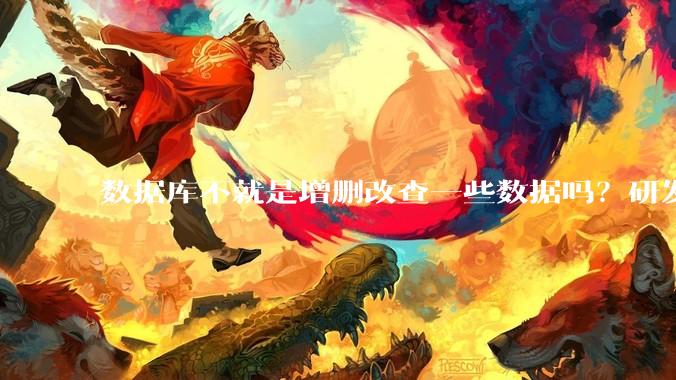数据库不就是增删改查一些数据吗？研发一个数据库到底难在哪了？