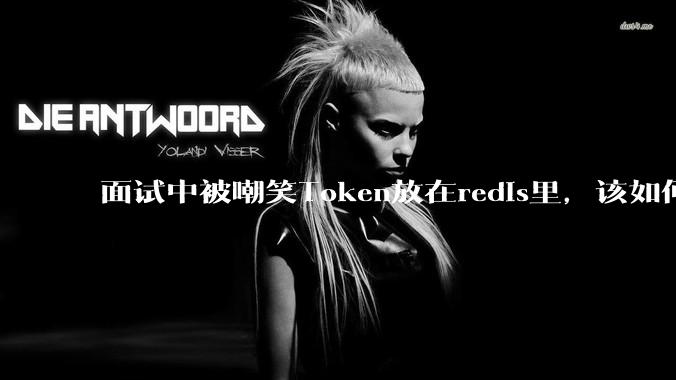 面试中被嘲笑Token放在redis里，该如何应对这种情况呢？